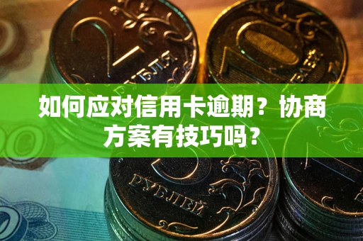 济南如何应对信用卡逾期？协商方案有技巧吗？