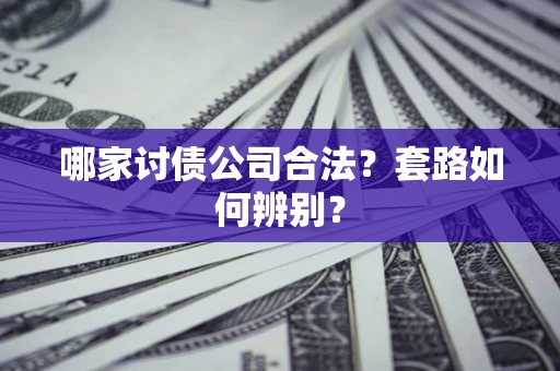 济南哪家讨债公司合法？套路如何辨别？