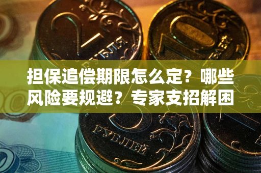 济南担保追偿期限怎么定？哪些风险要规避？专家支招解困！