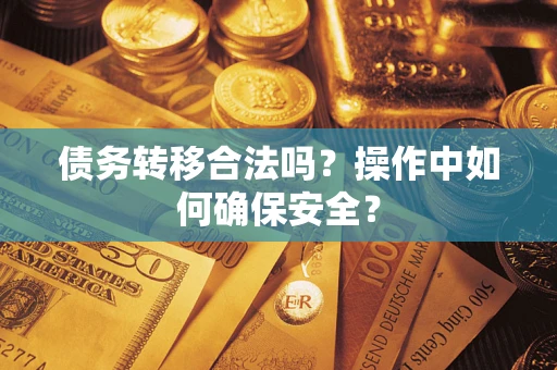 济南债务转移合法吗？操作中如何确保安全？